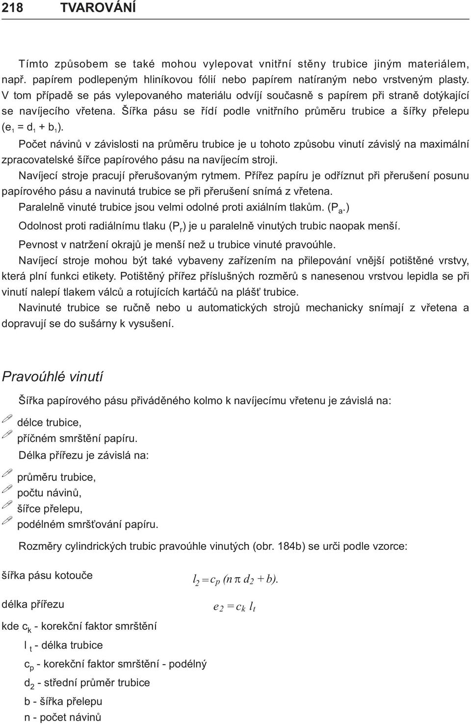 1 1 1 Poèet návinù v závislosti na prùmìru trubice je u tohoto zpùsobu vinutí závislý na maximální zpracovatelské šíøce papírového pásu na navíjecím stroji.