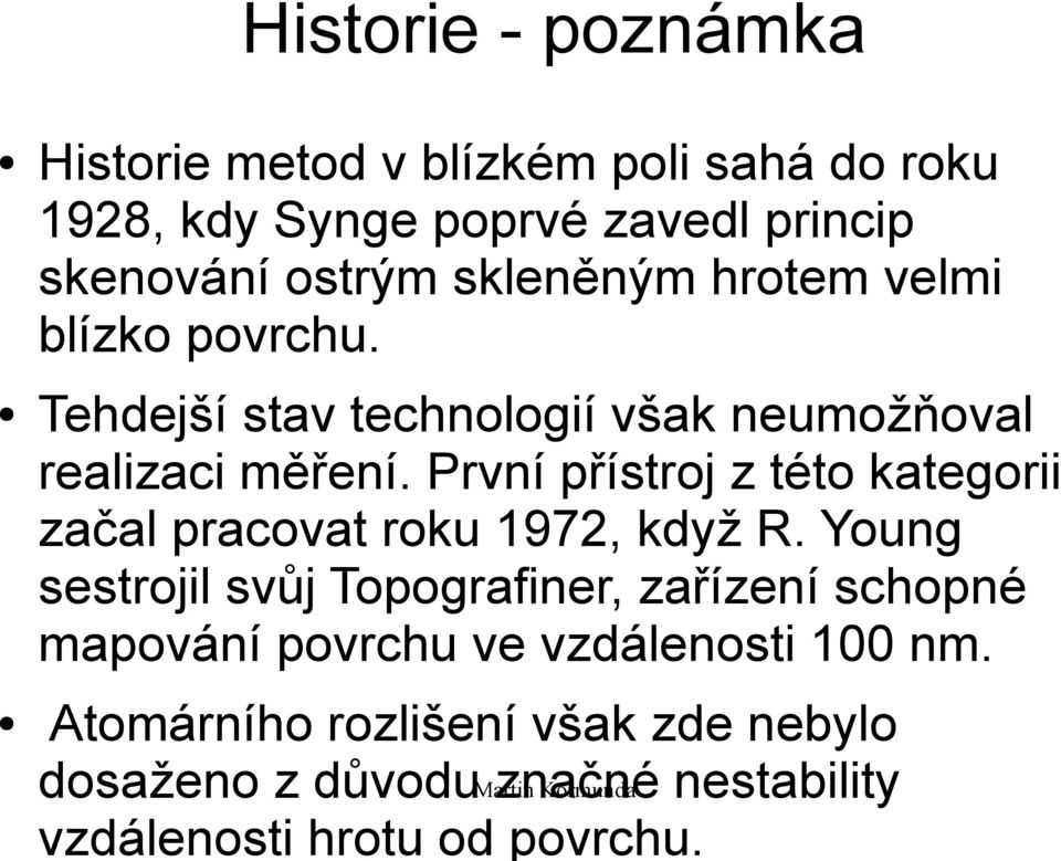 První přístroj z této kategorii začal pracovat roku 1972, když R.