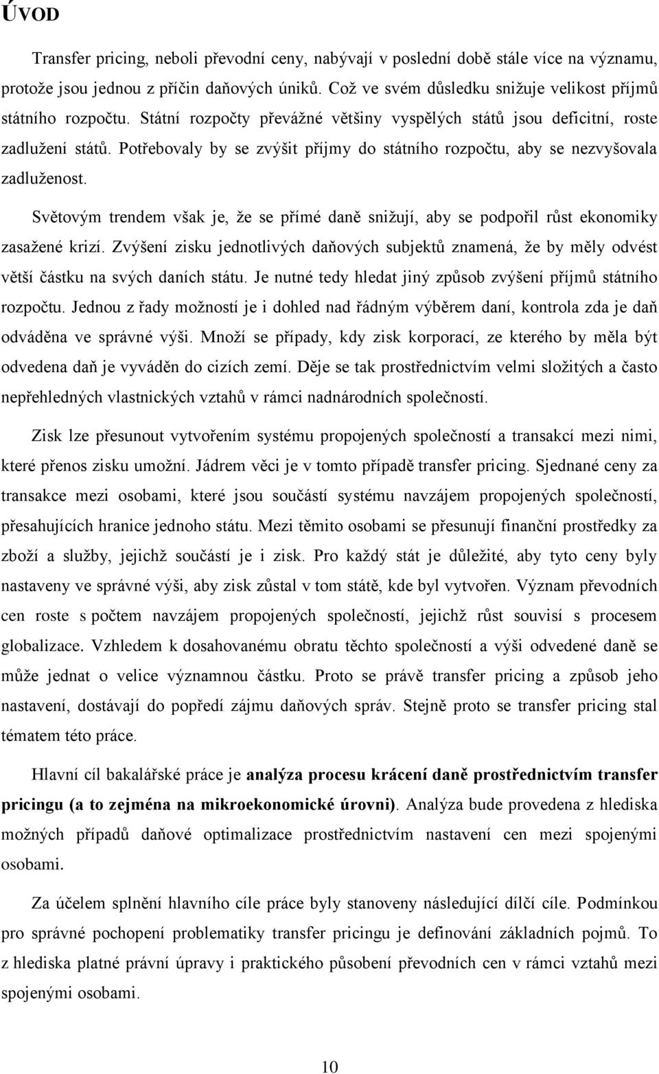 Potřebovaly by se zvýšit příjmy do státního rozpočtu, aby se nezvyšovala zadluženost. Světovým trendem však je, že se přímé daně snižují, aby se podpořil růst ekonomiky zasažené krizí.