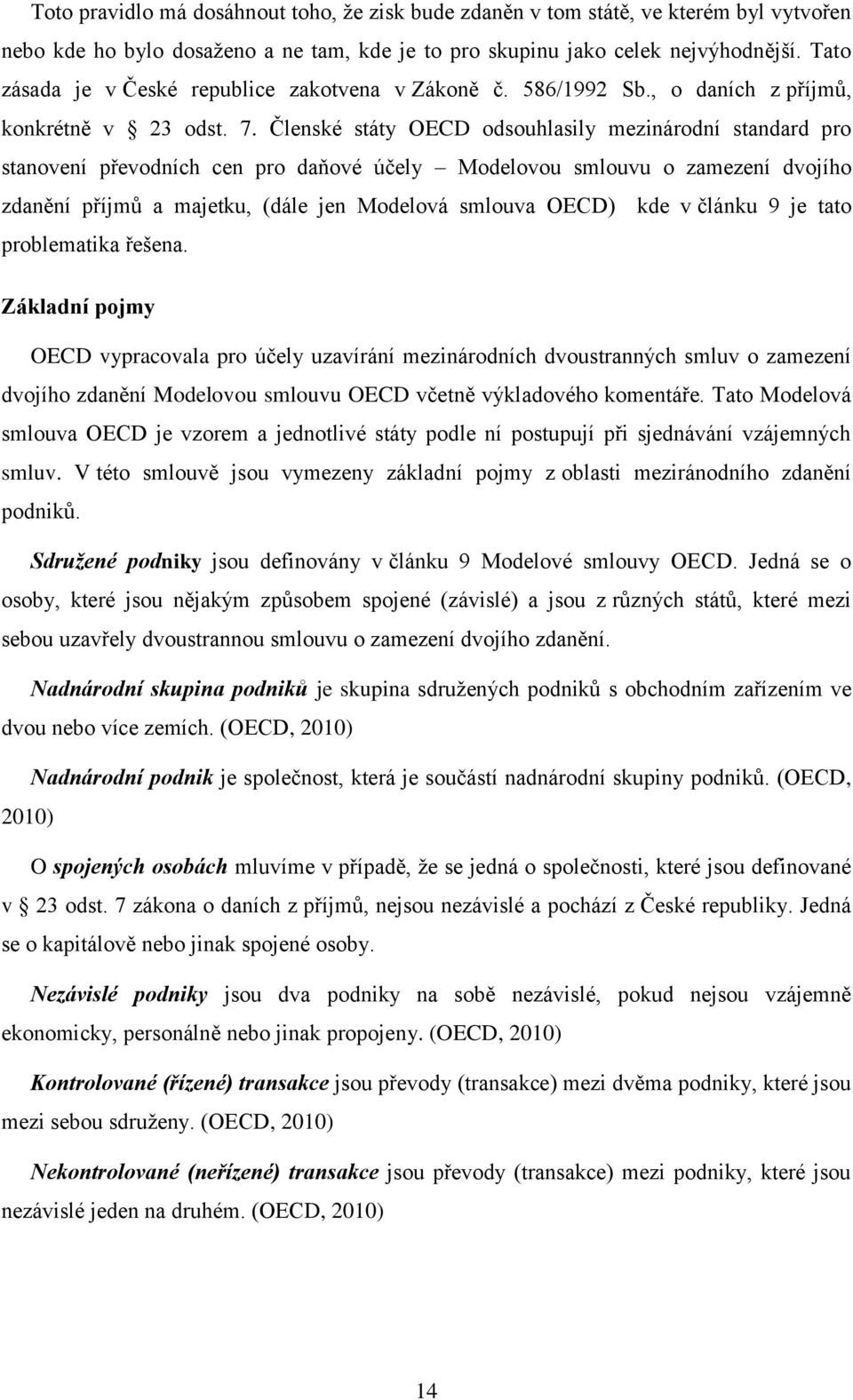 Členské státy OECD odsouhlasily mezinárodní standard pro stanovení převodních cen pro daňové účely Modelovou smlouvu o zamezení dvojího zdanění příjmů a majetku, (dále jen Modelová smlouva OECD) kde