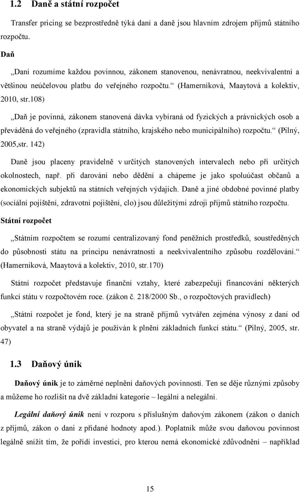 108) Daň je povinná, zákonem stanovená dávka vybíraná od fyzických a právnických osob a převáděná do veřejného (zpravidla státního, krajského nebo municipálního) rozpočtu. (Pilný, 2005,str.