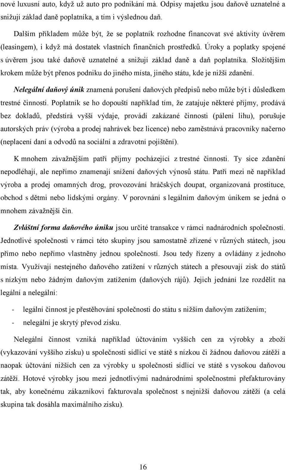 Úroky a poplatky spojené s úvěrem jsou také daňově uznatelné a snižují základ daně a daň poplatníka. Složitějším krokem může být přenos podniku do jiného místa, jiného státu, kde je nižší zdanění.