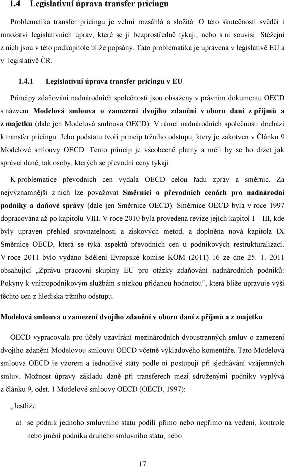 Tato problematika je upravena v legislativě EU a v legislativě ČR. 1.4.
