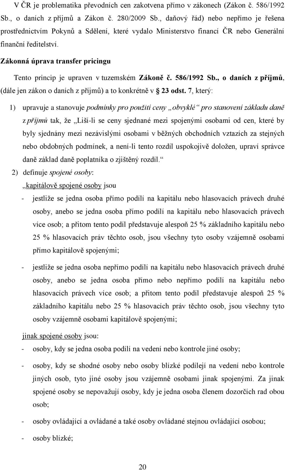 Zákonná úprava transfer pricingu Tento princip je upraven v tuzemském Zákoně č. 586/1992 Sb., o daních z příjmů, (dále jen zákon o daních z příjmů) a to konkrétně v 23 odst.