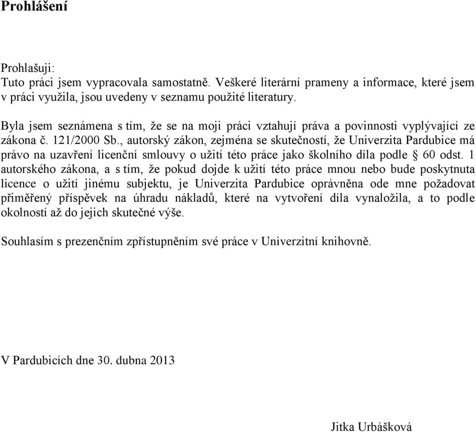 , autorský zákon, zejména se skutečností, že Univerzita Pardubice má právo na uzavření licenční smlouvy o užití této práce jako školního díla podle 60 odst.
