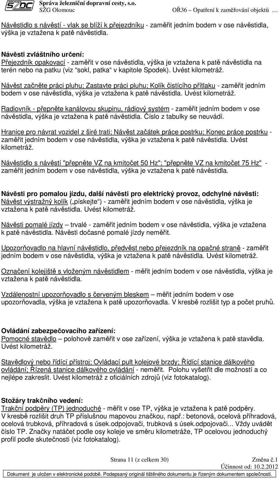 Návěst začněte práci pluhu; Zastavte práci pluhu; Kolík čistícího přítlaku - zaměřit jedním bodem v ose návěstidla, výška je vztažena k patě návěstidla. Uvést kilometráž.