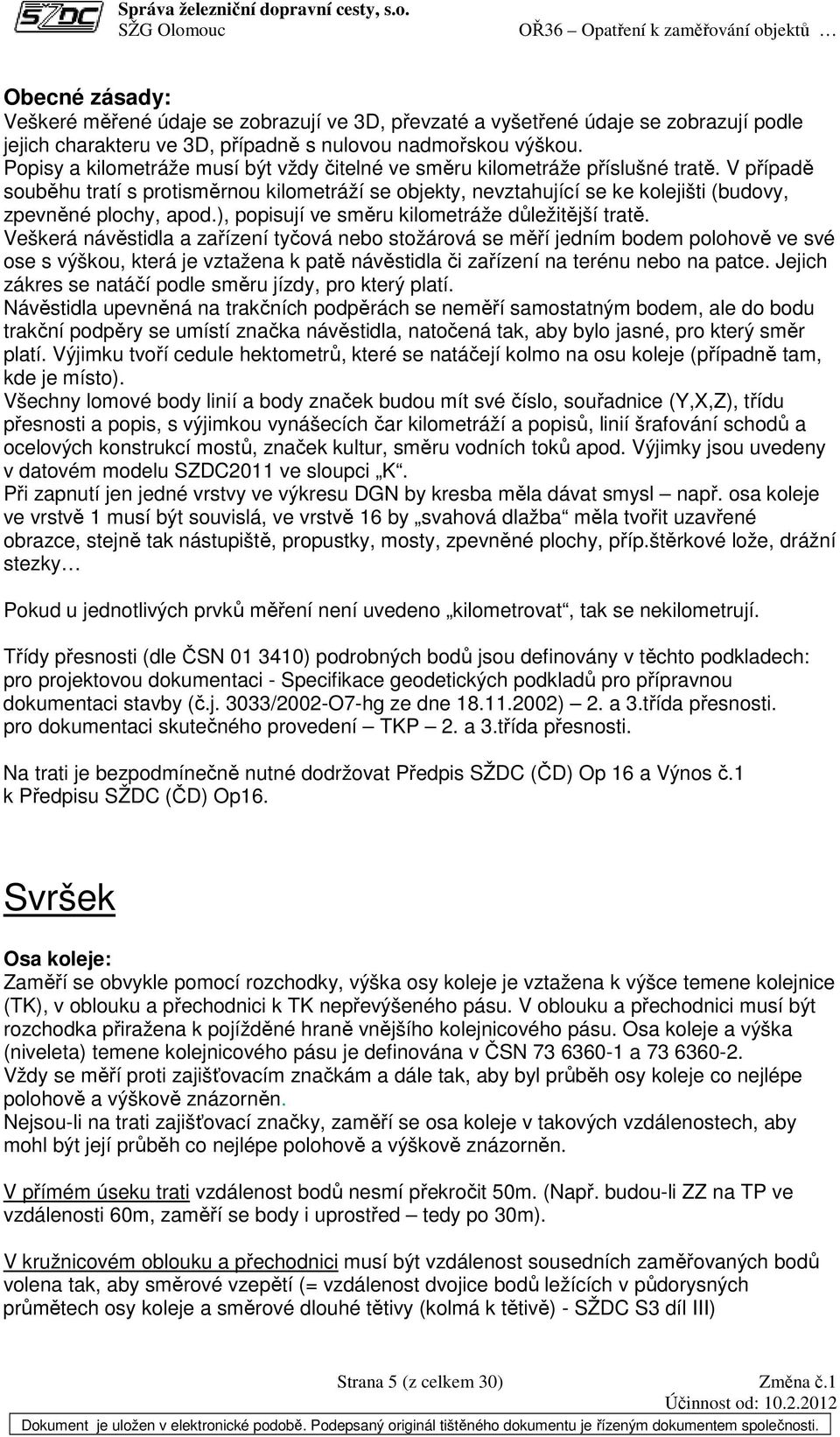 V případě souběhu tratí s protisměrnou kilometráží se objekty, nevztahující se ke kolejišti (budovy, zpevněné plochy, apod.), popisují ve směru kilometráže důležitější tratě.