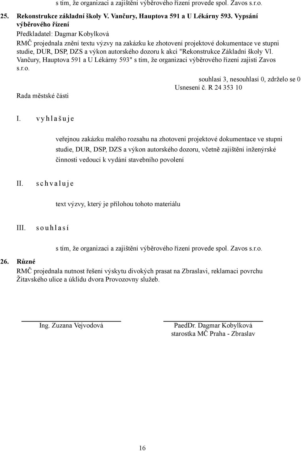 Vl. Vančury, Hauptova 591 a U Lékárny 593" s tím, že organizaci výběrového řízení zajistí Zavos s.r.o. Usnesení č. R 24 353 10 I.