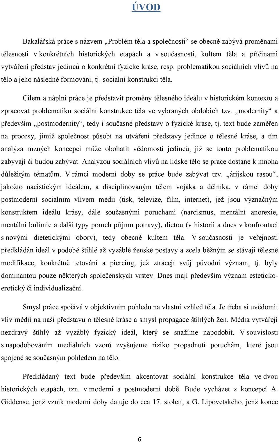 Cílem a náplní práce je představit proměny tělesného ideálu v historickém kontextu a zpracovat problematiku sociální konstrukce těla ve vybraných obdobích tzv.