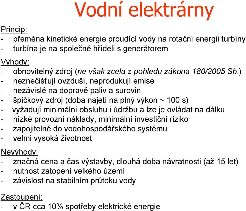 ) - neznečišťují ovzduší, neprodukují emise - nezávislé na dopravě paliv a surovin - špičkový zdroj (doba najetí na plný výkon ~ 100 s) - vyžadují minimální obsluhu i údržbu a lze je