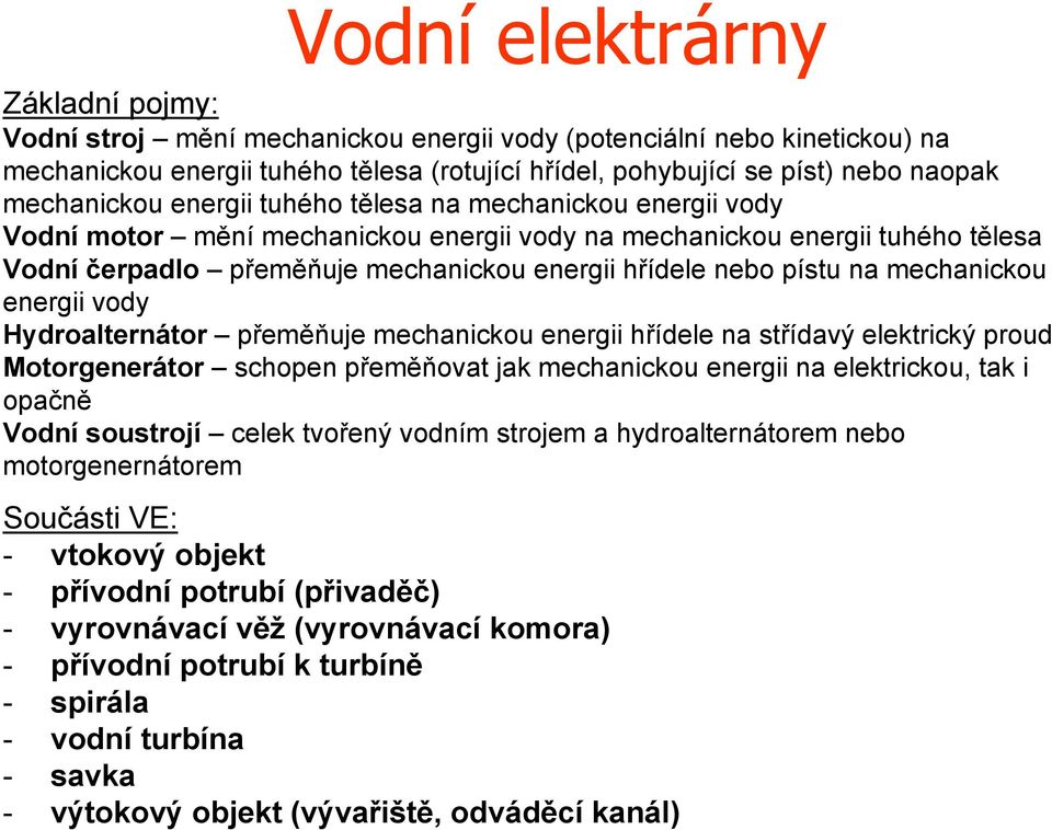 pístu na mechanickou energii vody Hydroalternátor přeměňuje mechanickou energii hřídele na střídavý elektrický proud Motorgenerátor schopen přeměňovat jak mechanickou energii na elektrickou, tak i