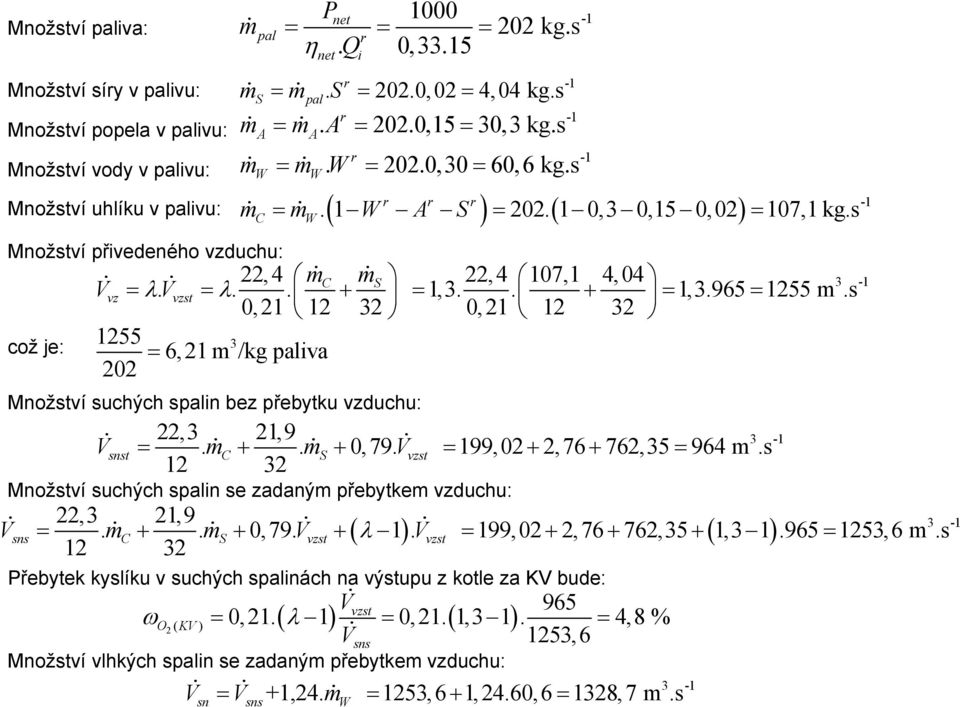 s r r r Množství uhlíku v palivu: ( ) ( ) Množství přivedeného vzduchu: C W, 4 mc ms, 4 107,1 4, 04 V vz = λ. V vzst = λ.. + = 1,3.. + = 1,3.965 = 155 m.