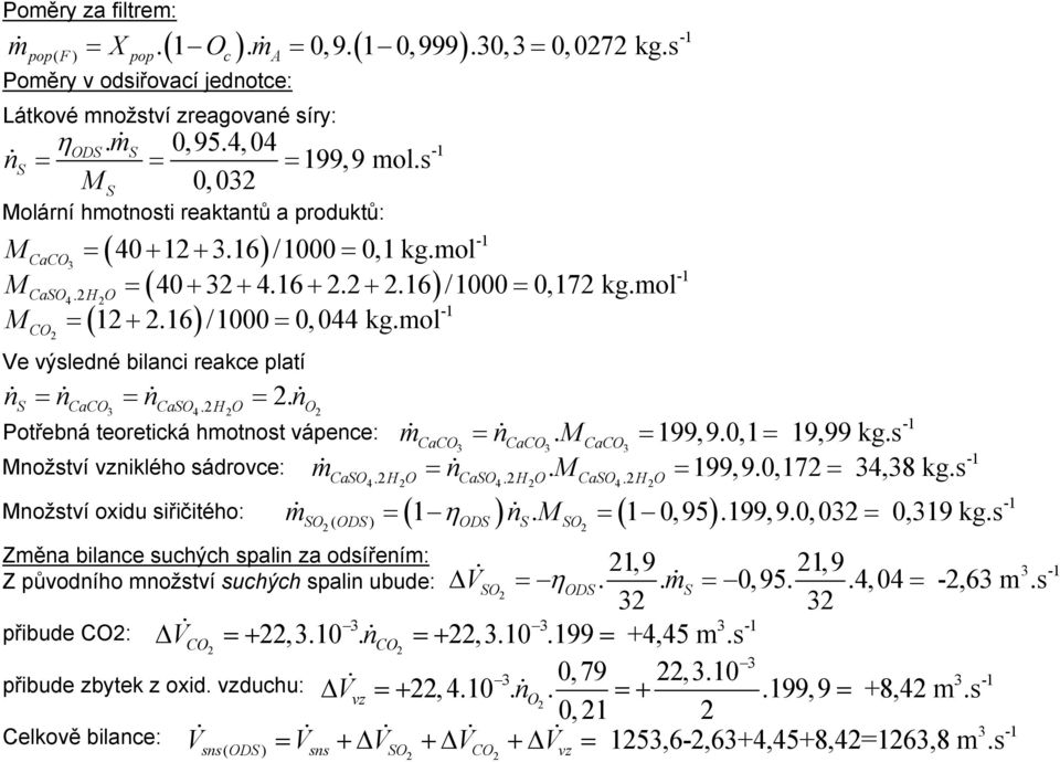 mol M = + = CO Ve výsledné bilanci reakce platí n n n n S = CaCO = CaSO.H O =. O 3 4 Potřebná teoretická hmotnost vápence: Množství vzniklého sádrovce: m CaCO = n. 199,9.0,1 19,99 kg.