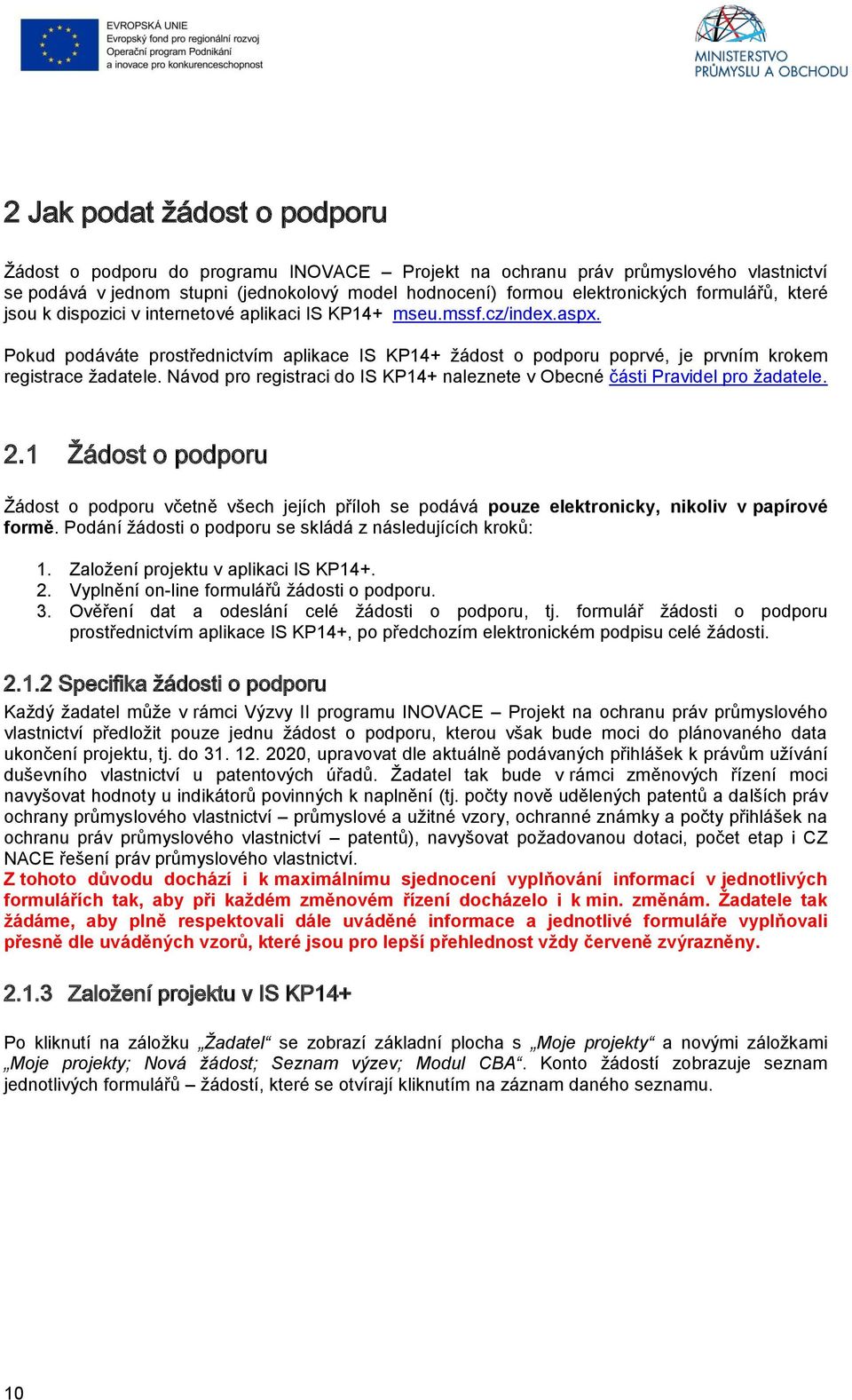 Pokud podáváte prostřednictvím aplikace IS KP14+ žádost o podporu poprvé, je prvním krokem registrace žadatele. Návod pro registraci do IS KP14+ naleznete v Obecné části Pravidel pro žadatele. 2.