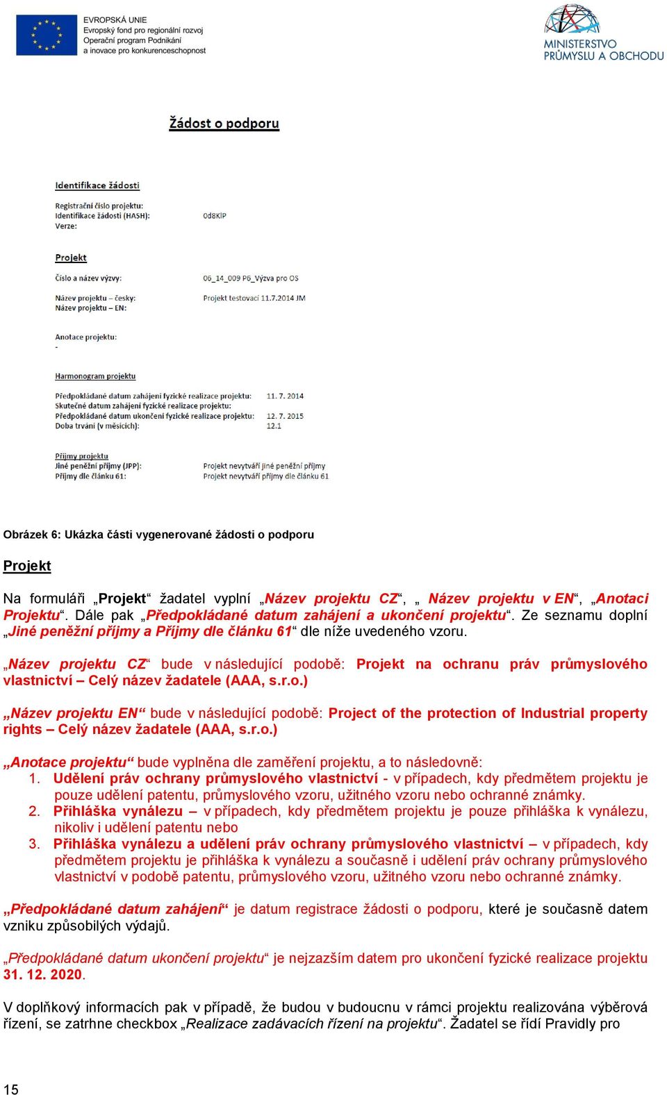 Název projektu CZ bude v následující podobě: Projekt na ochranu práv průmyslového vlastnictví Celý název žadatele (AAA, s.r.o.) Název projektu EN bude v následující podobě: Project of the protection of Industrial property rights Celý název žadatele (AAA, s.