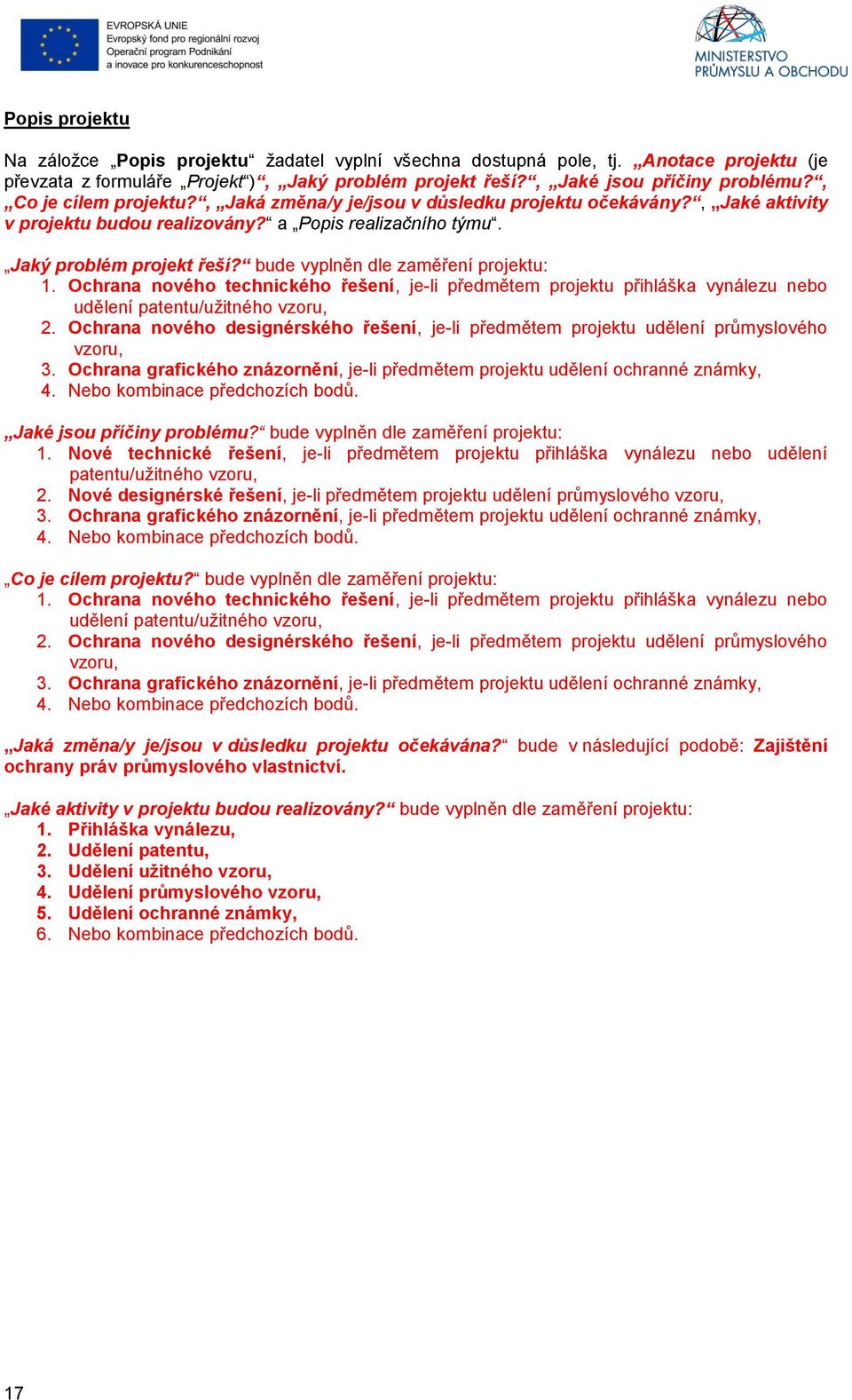 bude vyplněn dle zaměření projektu: 1. Ochrana nového technického řešení, je-li předmětem projektu přihláška vynálezu nebo udělení patentu/užitného vzoru, 2.