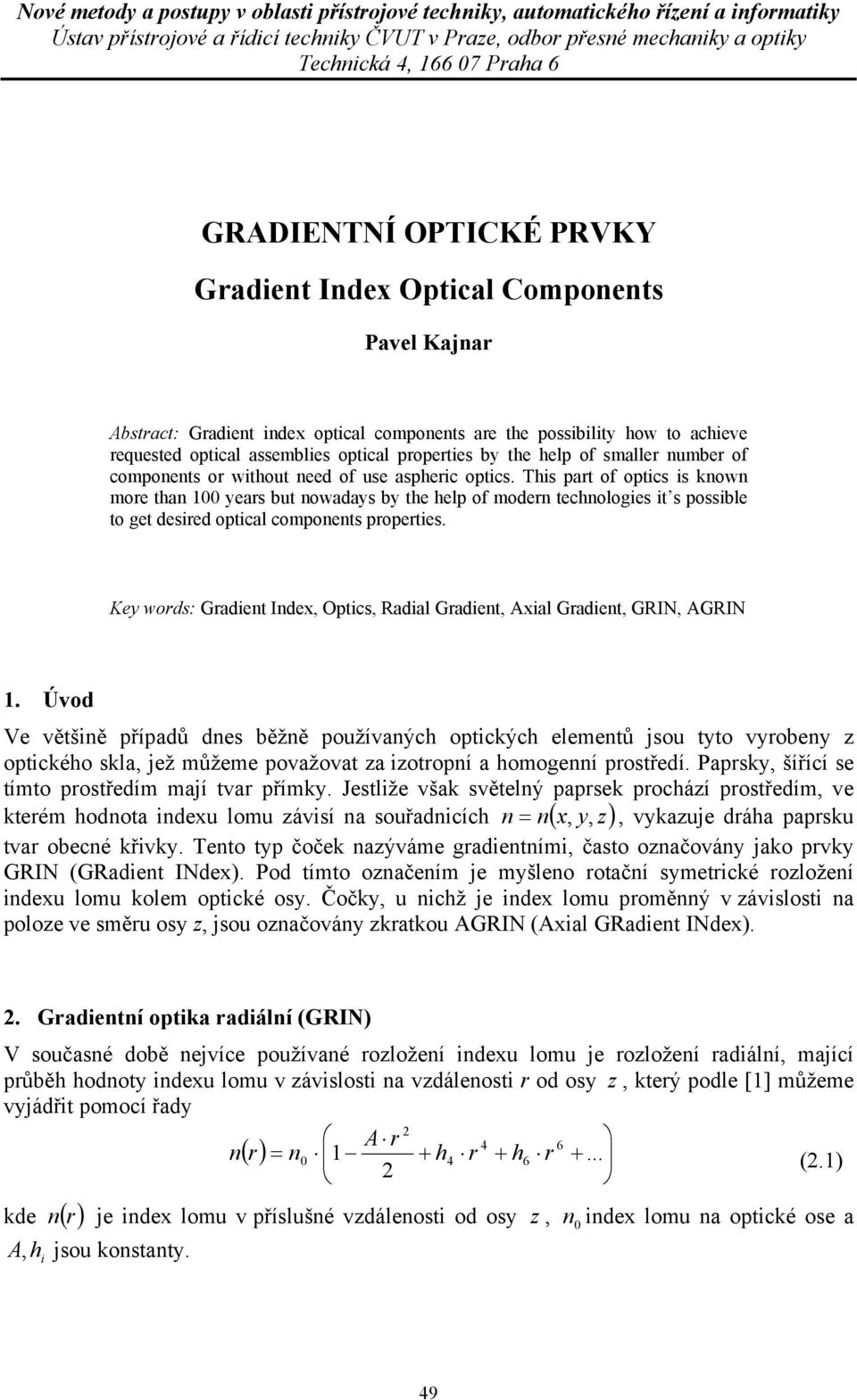 help of smaller umber of compoets or without eed of use aspheric optics.