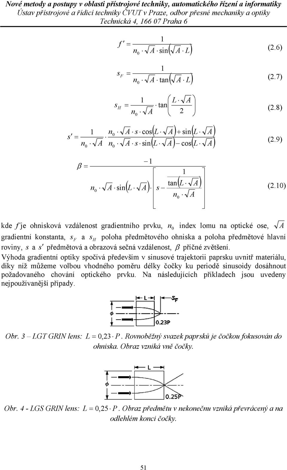 ) kde f je ohisková vzdáleost gradietího prvku, idex lomu a optické ose, A gradietí kostata, s F a s H poloha předmětového ohiska a poloha předmětové hlaví roviy, s a s předmětová a obrazová sečá