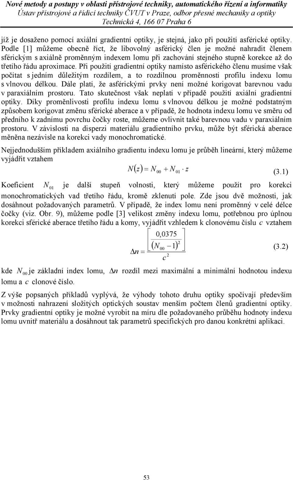 Podle [] můžeme obecě říct, že libovolý asférický čle je možé ahradit čleem sférickým s axiálě proměým idexem lomu při zachováí stejého stupě korekce až do třetího řádu aproximace.