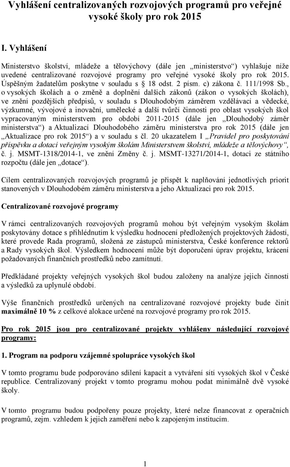 Úspěšným žadatelům poskytne v souladu s 18 odst. 2 písm. c) zákona č. 111/1998 Sb.