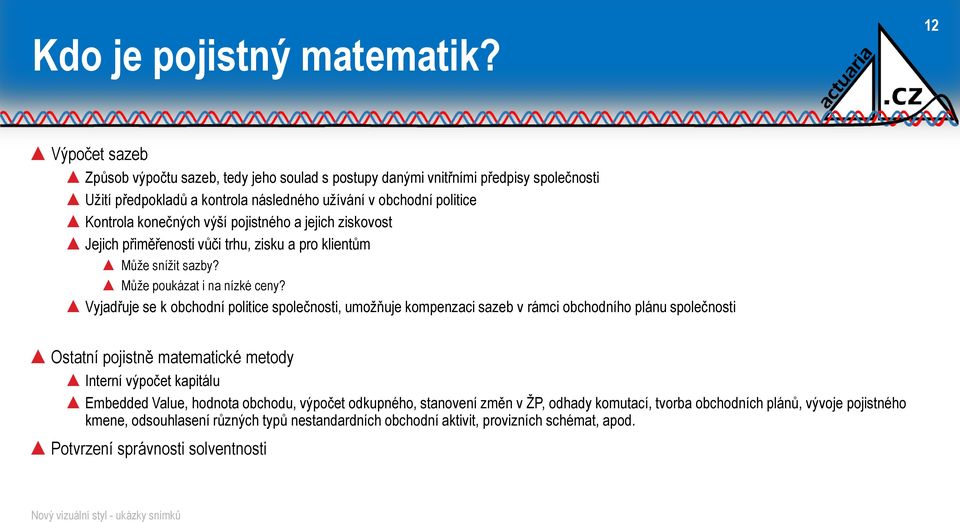 pojistného a jejich ziskovost Jejich přiměřenosti vůči trhu, zisku a pro klientům Může snížit sazby? Může poukázat i na nízké ceny?