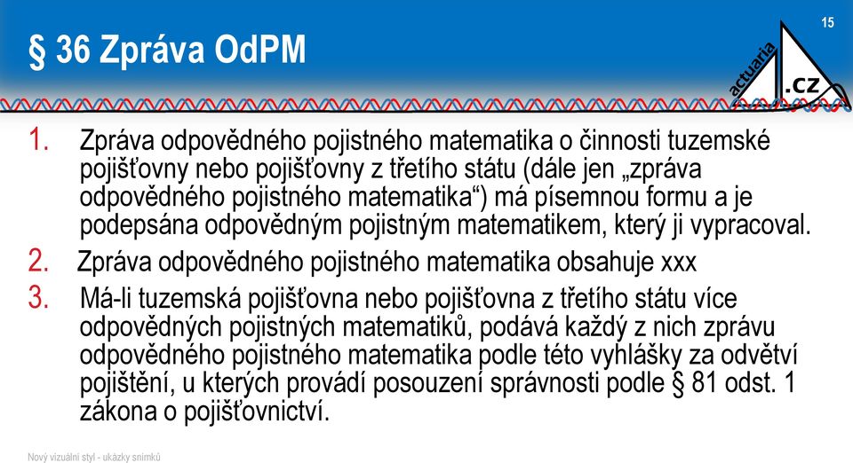 matematika ) má písemnou formu a je podepsána odpovědným pojistným matematikem, který ji vypracoval. 2.