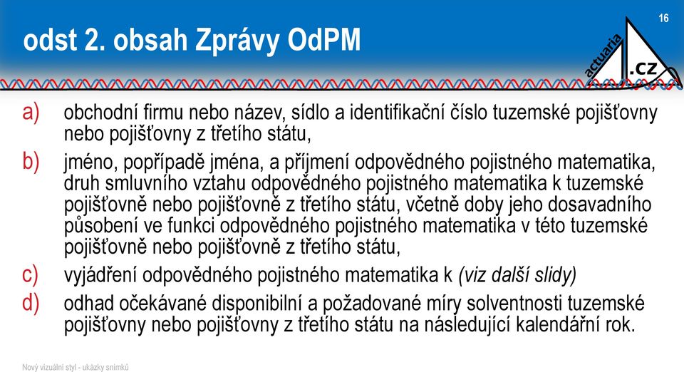 odpovědného pojistného matematika, druh smluvního vztahu odpovědného pojistného matematika k tuzemské pojišťovně nebo pojišťovně z třetího státu, včetně doby jeho