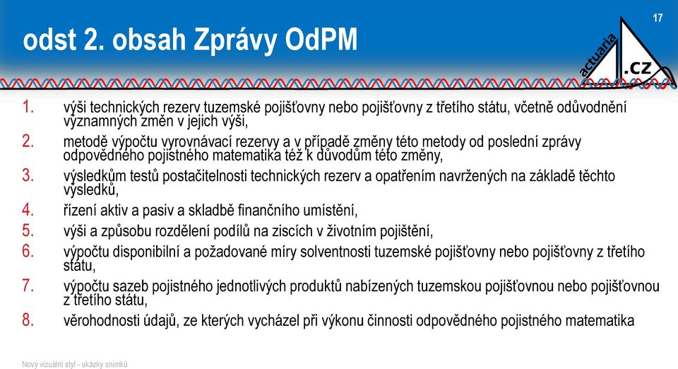 výsledkům testů postačitelnosti technických rezerv a opatřením navržených na základě těchto výsledků, 4. řízení aktiv a pasiv a skladbě finančního umístění, 5.