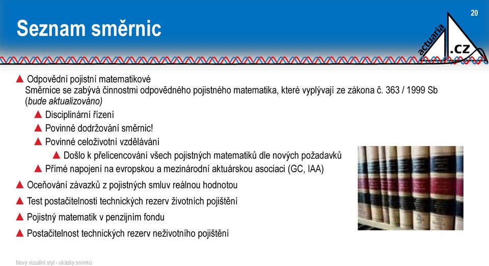 Povinné celoživotní vzdělávání Došlo k přelicencování všech pojistných matematiků dle nových požadavků Přímé napojení na evropskou a mezinárodní