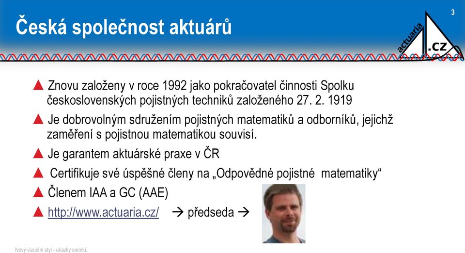 . 2. 1919 Je dobrovolným sdružením pojistných matematiků a odborníků, jejichž zaměření s pojistnou