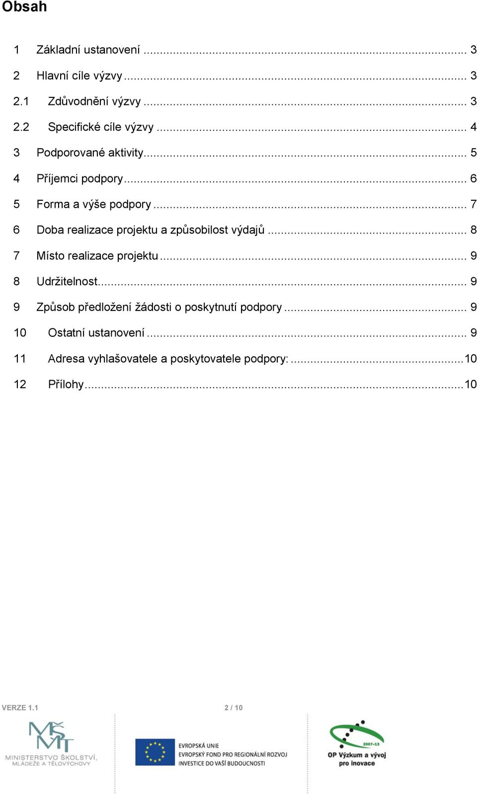 .. 7 6 Doba realizace projektu a způsobilost výdajů... 8 7 Místo realizace projektu... 9 8 Udrţitelnost.