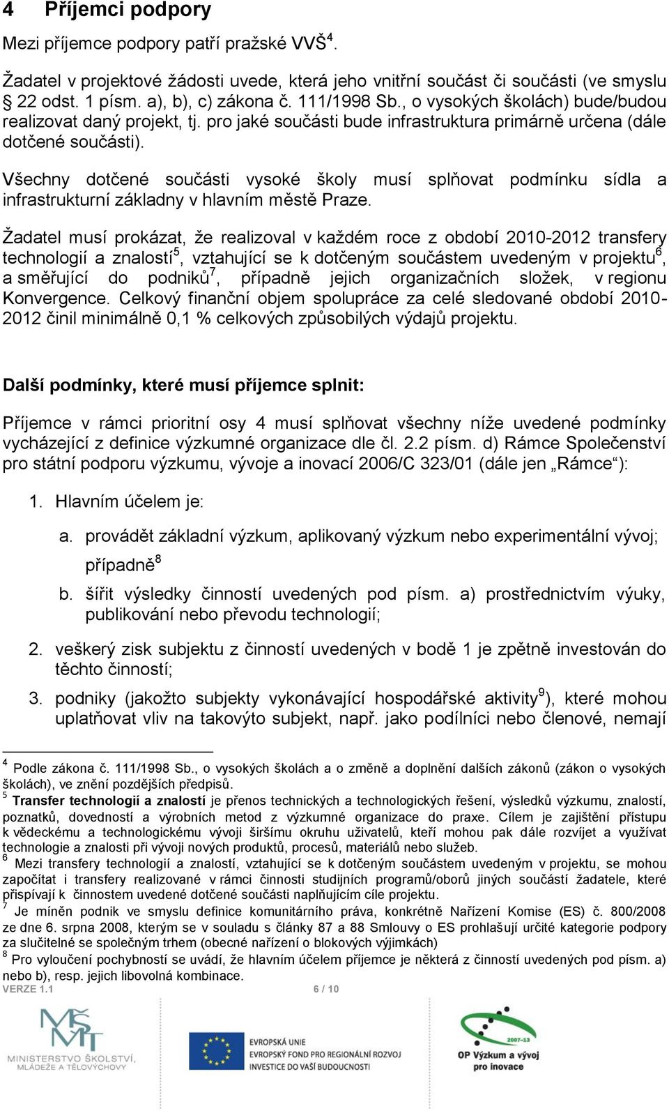 Všechny dotčené součásti vysoké školy musí splňovat podmínku sídla a infrastrukturní základny v hlavním městě Praze.