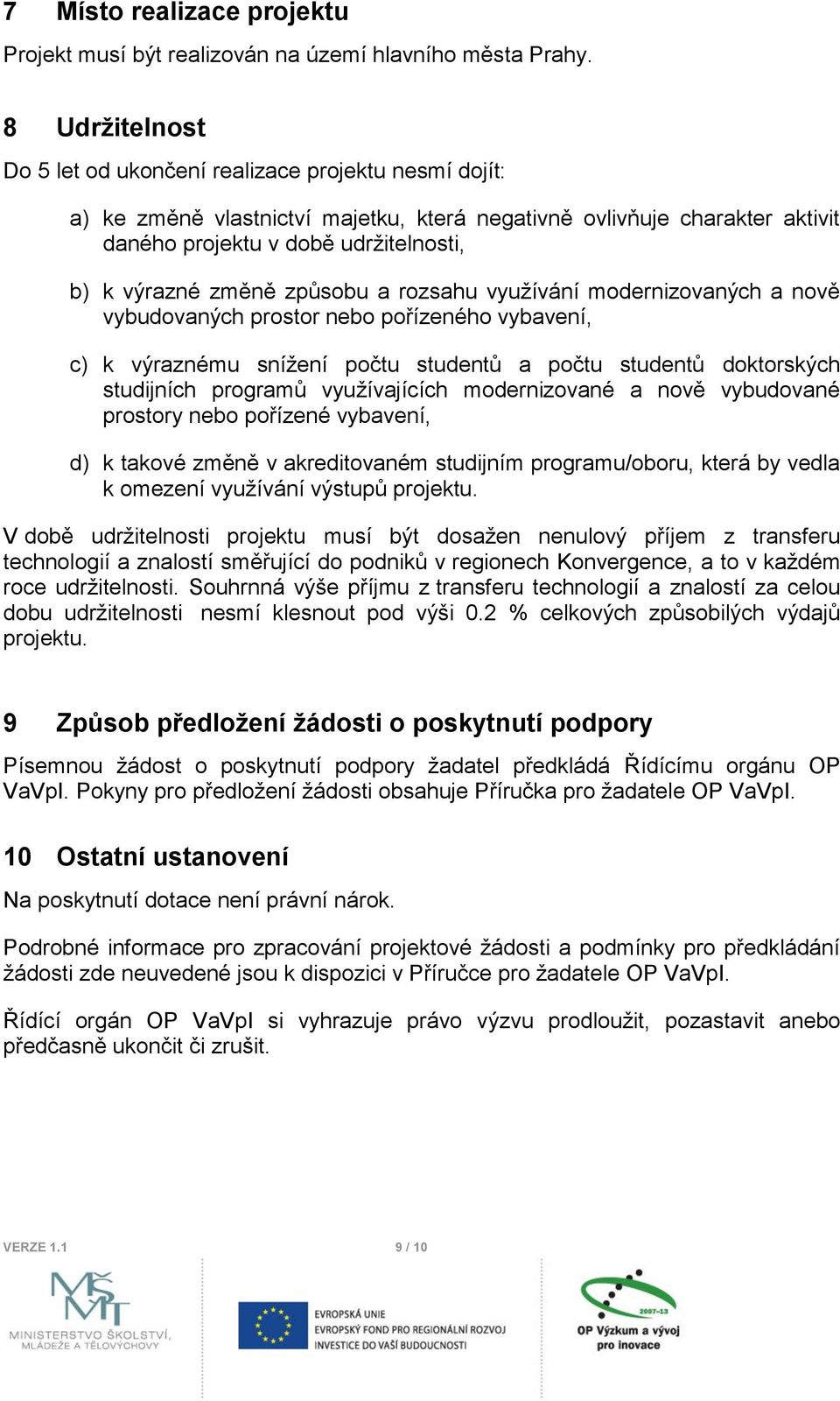 změně způsobu a rozsahu vyuţívání modernizovaných a nově vybudovaných prostor nebo pořízeného vybavení, c) k výraznému sníţení počtu studentů a počtu studentů doktorských studijních programů