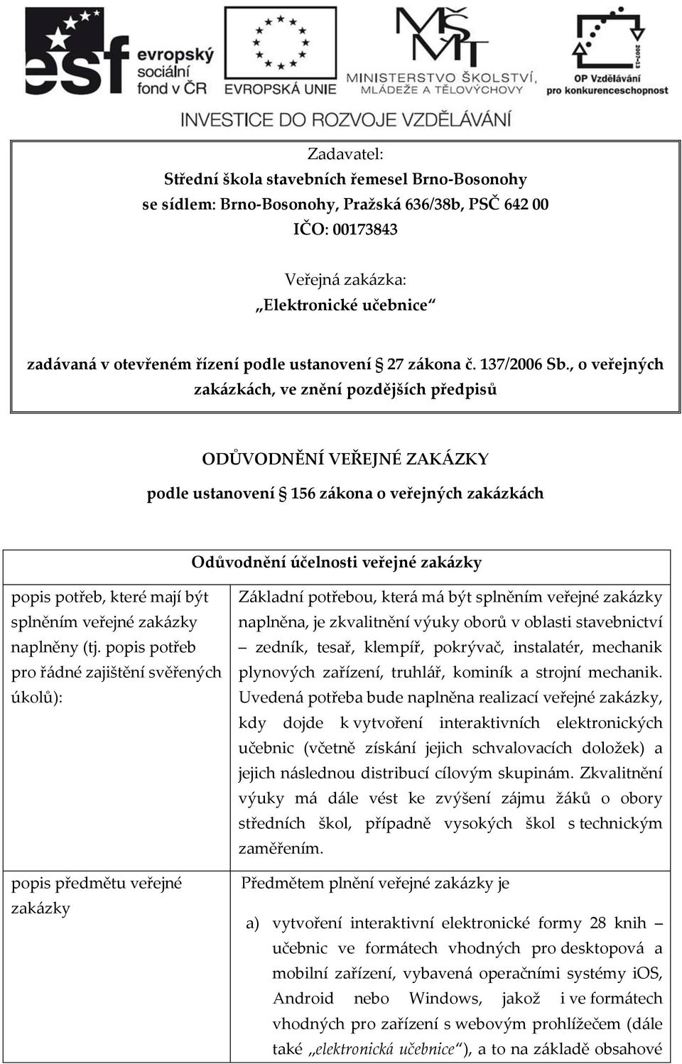 , o veřejných zakázkách, ve znění pozdějších předpisů ODŮVODNĚNÍ VEŘEJNÉ ZAKÁZKY podle ustanovení 156 zákona o veřejných zakázkách Odůvodnění účelnosti veřejné zakázky popis potřeb, které mají být