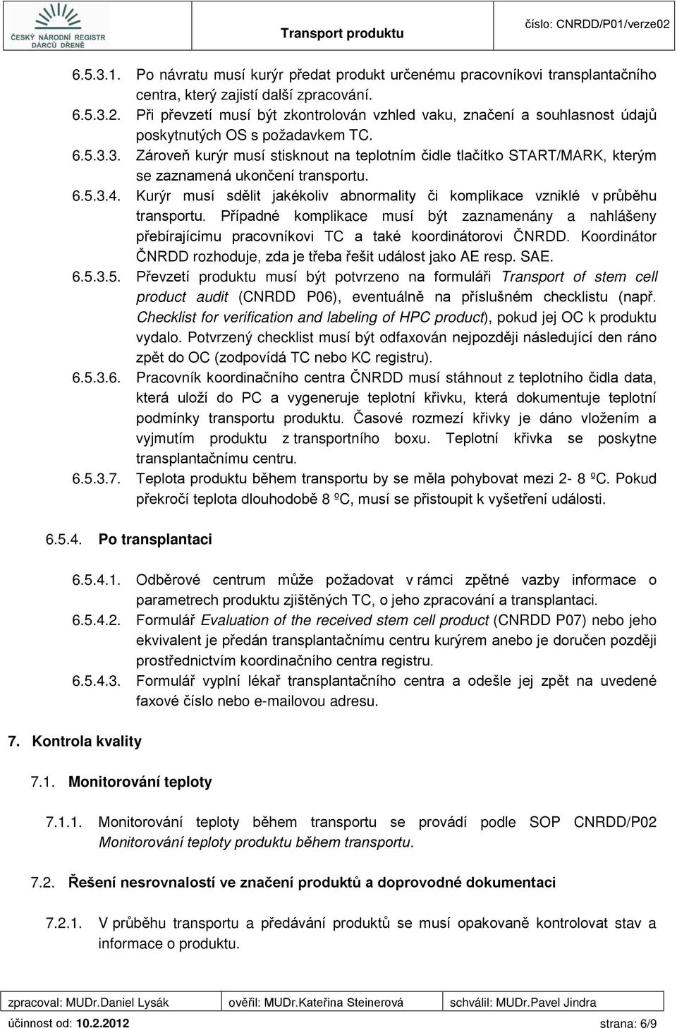 3. Zároveň kurýr musí stisknout na teplotním čidle tlačítko START/MARK, kterým se zaznamená ukončení transportu. 6.5.3.4.