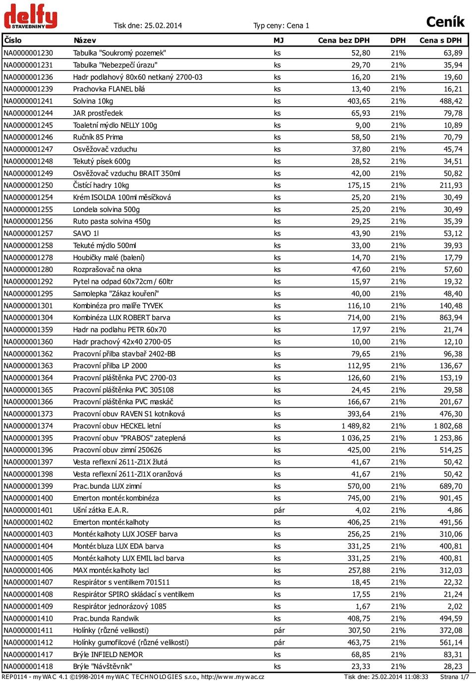 NA0000001236 Hadr podlahový 80x60 netkaný 2700-03 ks 16,20 21% 19,60 NA0000001239 Prachovka FLANEL bílá ks 13,40 21% 16,21 NA0000001241 Solvina 10kg ks 403,65 21% 488,42 NA0000001244 JAR prostředek