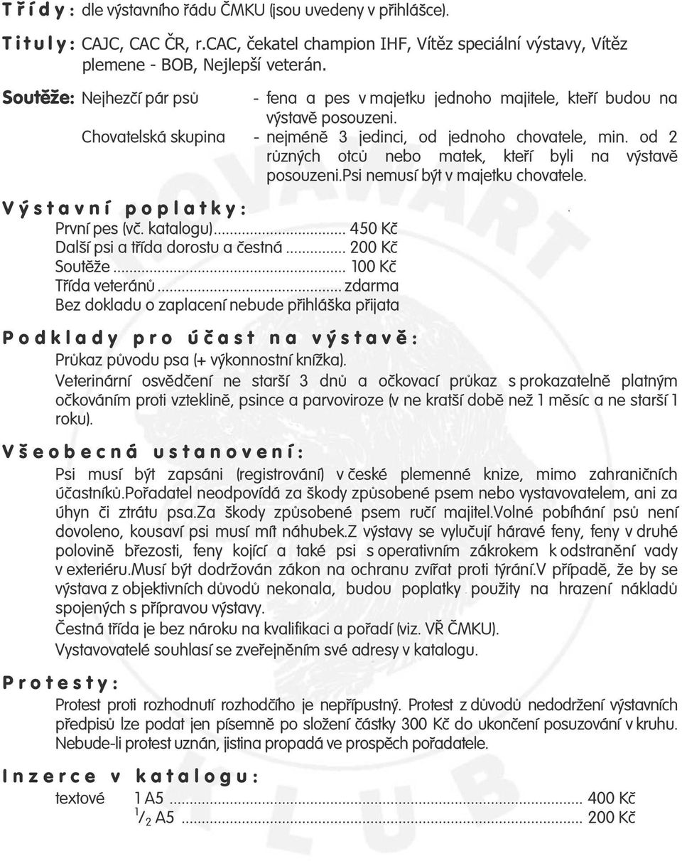 od 2 r zných otc nebo matek, kte í byli na výstav posouzeni.psi nemusí být v majetku chovatele. Výstavní poplatky: První pes (v. katalogu)... 450 K Další psi a t ída dorostu a estná... 200 K Sout že.