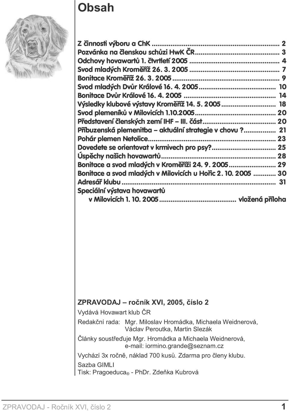 .. 20 P íbuzenská plemenitba aktuální strategie v chovu?... 21 Pohár plemen Netolice... 23 Dovedete se orientovat v krmivech pro psy?... 25 Úsp chy našich hovawart.