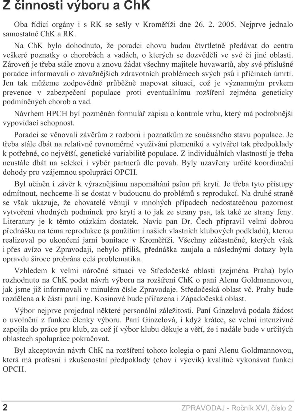 Zárove je t eba stále znovu a znovu žádat všechny majitele hovawart, aby své p íslušné poradce informovali o závažn jších zdravotních problémech svých ps i p í inách úmrtí.