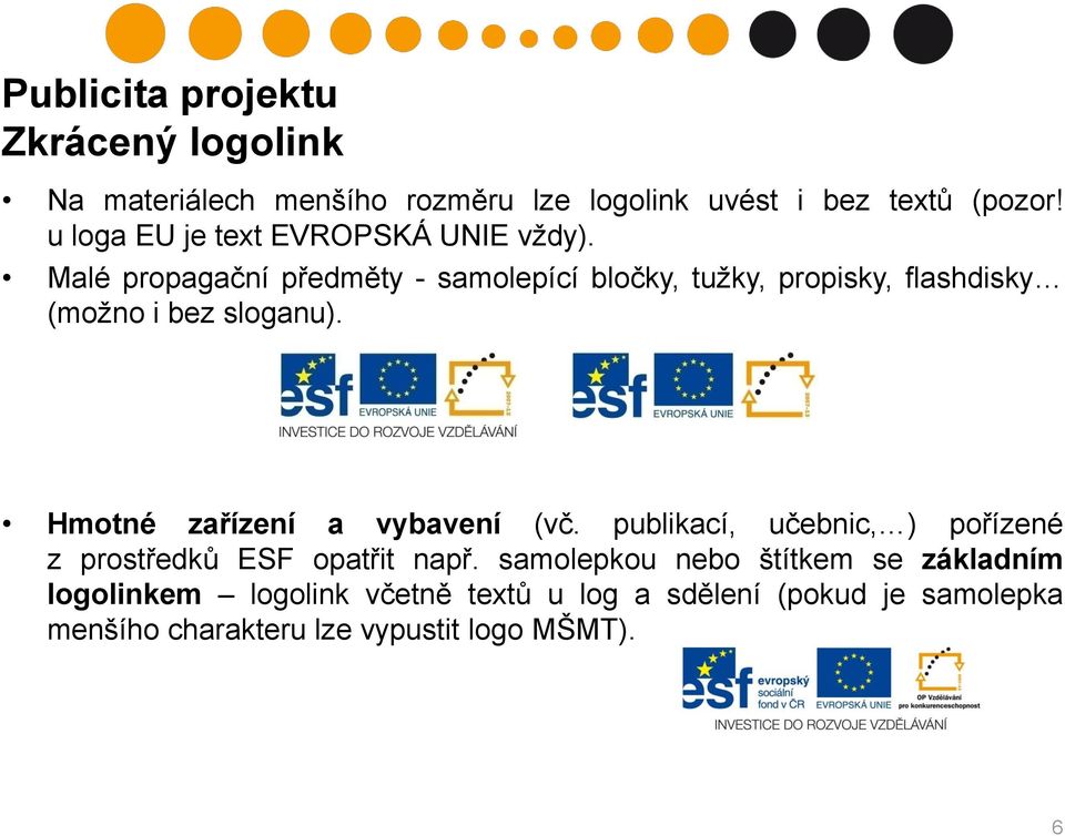 Malé propagační předměty - samolepící bločky, tužky, propisky, flashdisky (možno i bez sloganu).