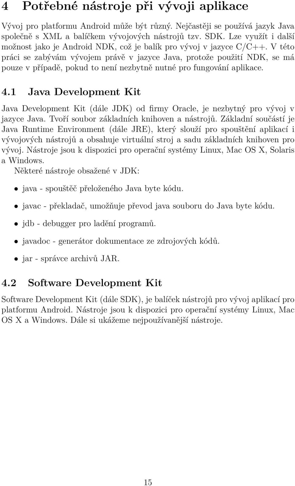 V této práci se zabývám vývojem právě v jazyce Java, protože použití NDK, se má pouze v případě, pokud to není nezbytně nutné pro fungování aplikace. 4.