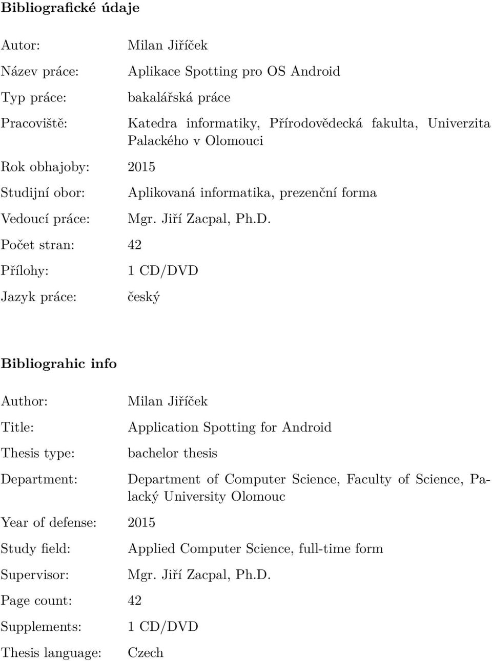 1 CD/DVD český Bibliograhic info Author: Title: Thesis type: Department: Year of defense: 2015 Study field: Supervisor: Page count: 42 Supplements: Thesis language: Milan Jiříček