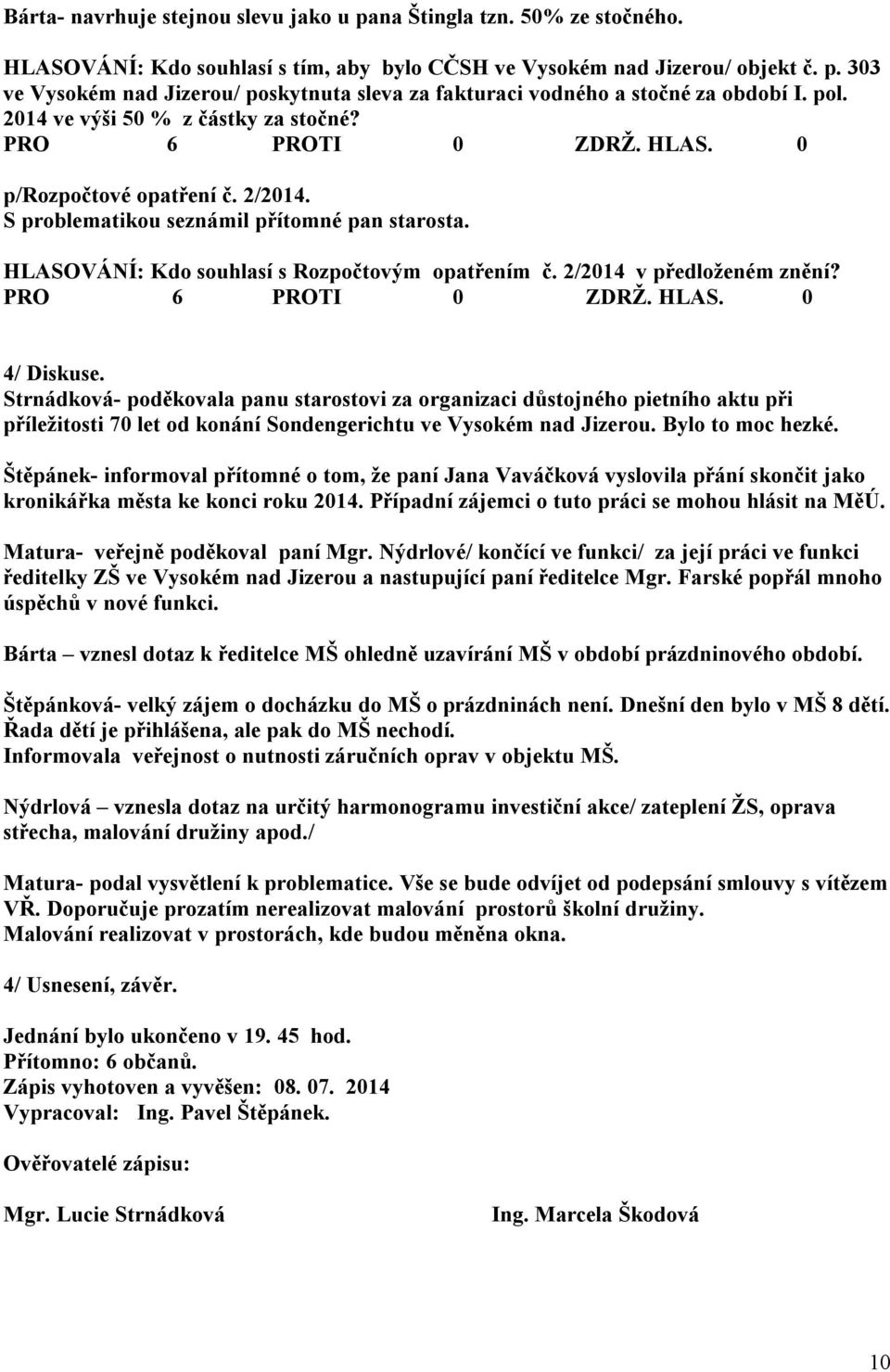 2/2014 v předloženém znění? 4/ Diskuse. Strnádková- poděkovala panu starostovi za organizaci důstojného pietního aktu při příležitosti 70 let od konání Sondengerichtu ve Vysokém nad Jizerou.