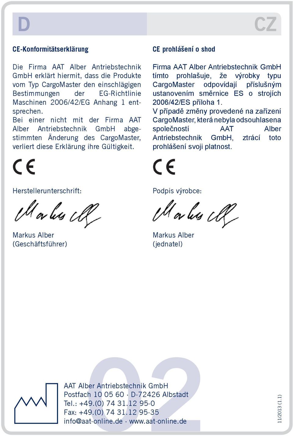 CE prohlášení o shod Firma AAT Alber Antriebstechnik GmbH tímto prohlašuje, že výrobky typu CargoMaster odpovídají příslušným ustanovením směrnice ES o strojích 2006/42/ES příloha 1.