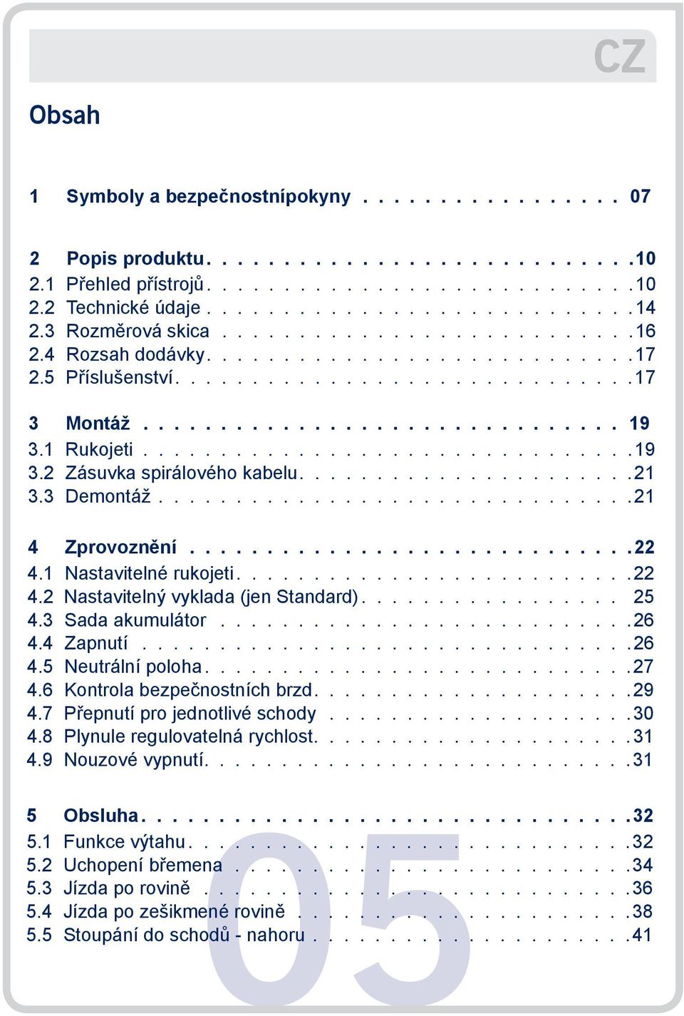 3 Demontáž...............................21 4 Zprovoznění 22 4.1 Nastavitelné rukojeti......................... 22 4.2 Nastavitelný vyklada (jen Standard)................. 25 4.3 Sada akumulátor...........................26 4.