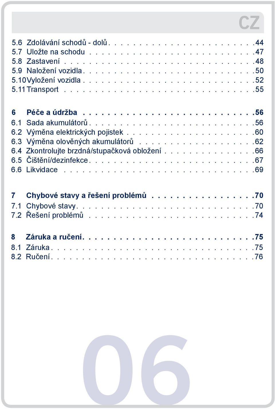 ....................60 6.3 Výměna olověných akumulátorů...................62 6.4 Zkontrolujte brzdná/stupačková obložení...............66 6.5 Čištění/dezinfekce.......................... 67 6.