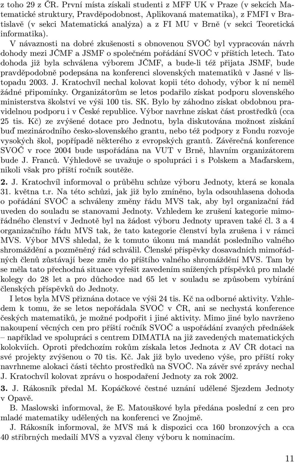 Teoretická informatika). V návaznosti na dobré zkušenosti s obnovenou SVOČ byl vypracován návrh dohody mezi JČMF a JSMF o společném pořádání SVOČ v příštích letech.