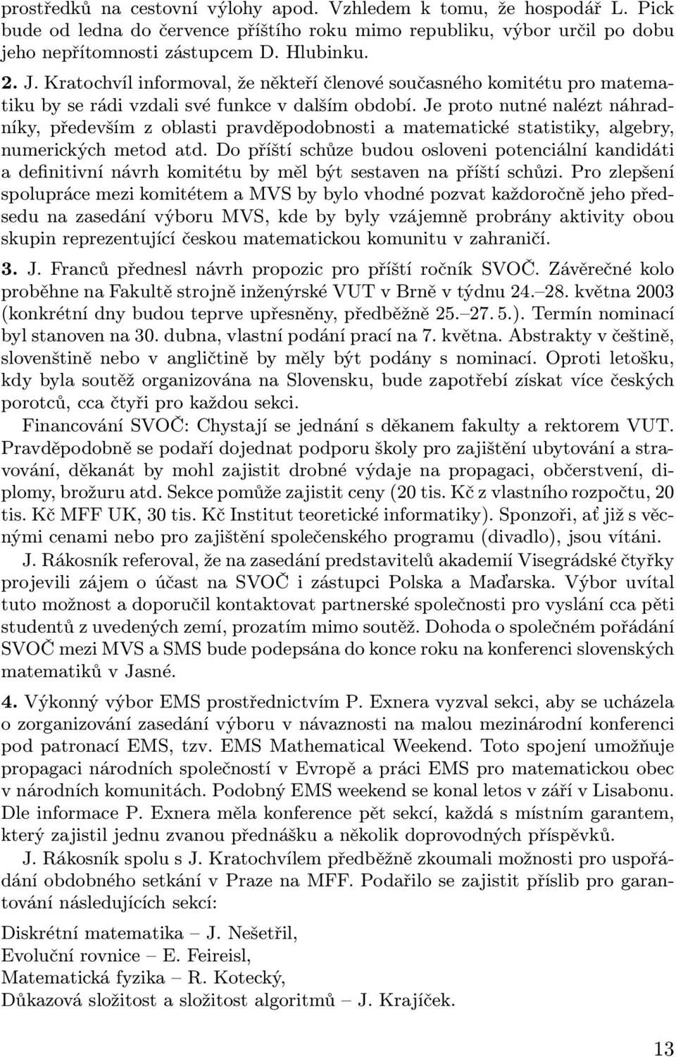 Je proto nutné nalézt náhradníky, především z oblasti pravděpodobnosti a matematické statistiky, algebry, numerických metod atd.