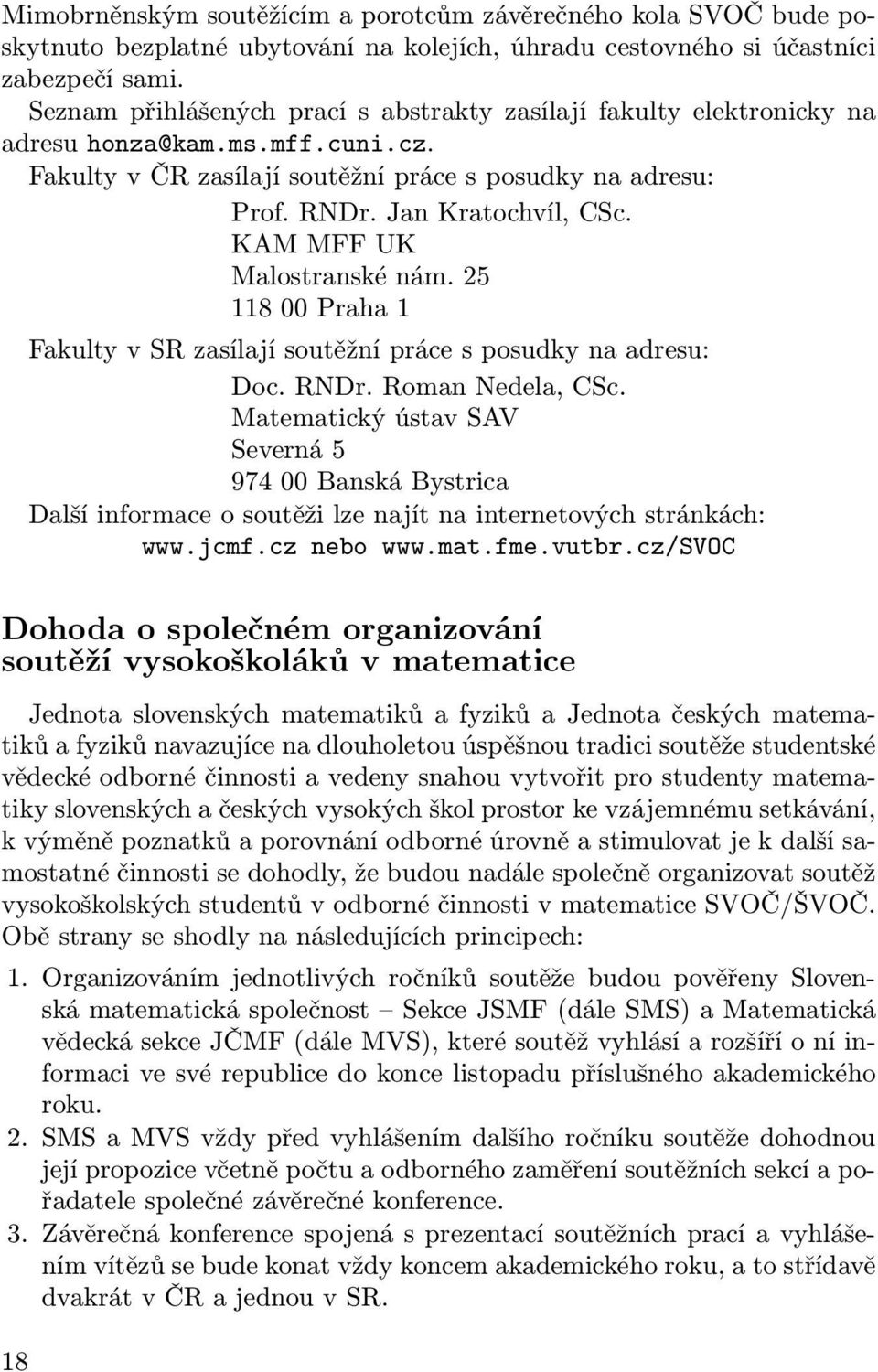 KAM MFF UK Malostranské nám. 25 118 00 Praha 1 Fakulty v SR zasílají soutěžní práce s posudky na adresu: Doc. RNDr. Roman Nedela, CSc.