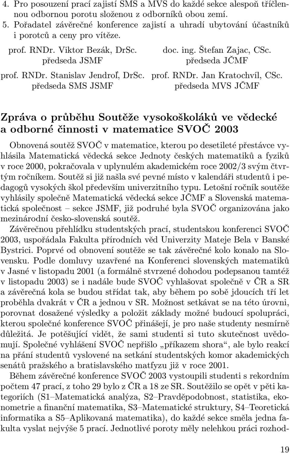 předseda SMS JSMF doc. ing. Štefan Zajac, CSc. předseda JČMF prof. RNDr. Jan Kratochvíl, CSc.